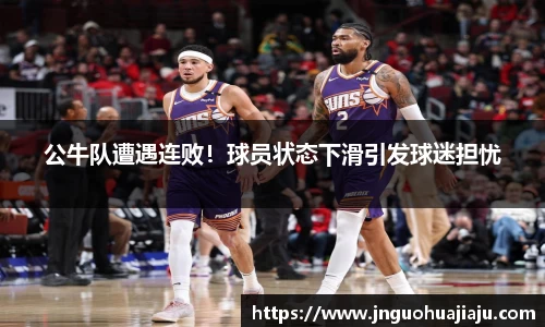 公牛队遭遇连败！球员状态下滑引发球迷担忧