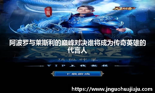 阿波罗与莱斯利的巅峰对决谁将成为传奇英雄的代言人