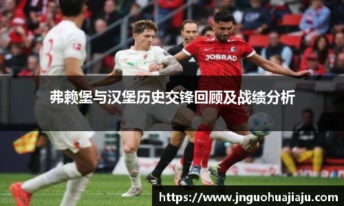 弗赖堡与汉堡历史交锋回顾及战绩分析