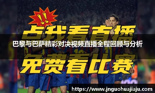 巴黎与巴萨精彩对决视频直播全程回顾与分析