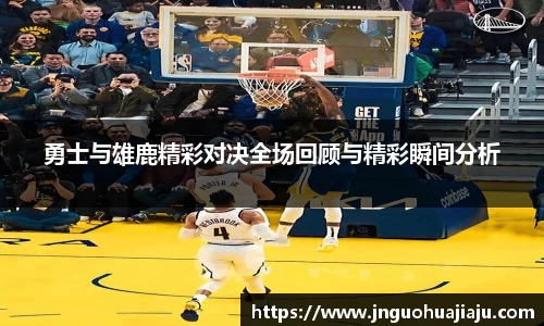 勇士与雄鹿精彩对决全场回顾与精彩瞬间分析