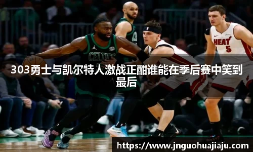 303勇士与凯尔特人激战正酣谁能在季后赛中笑到最后