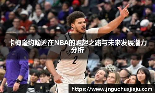 卡梅隆约翰逊在NBA的崛起之路与未来发展潜力分析