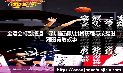 全运会特别报道：深圳篮球队拼搏历程与荣耀时刻的背后故事