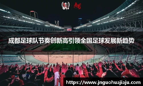 成都足球队节奏创新高引领全国足球发展新趋势