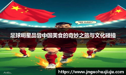 足球明星品尝中国美食的奇妙之旅与文化碰撞