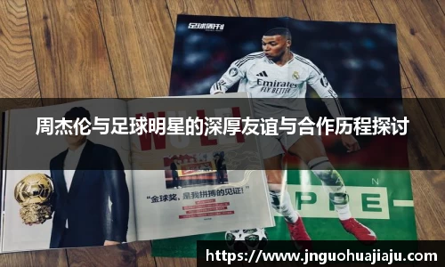 周杰伦与足球明星的深厚友谊与合作历程探讨