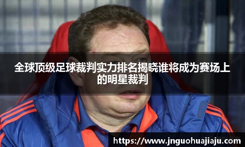 全球顶级足球裁判实力排名揭晓谁将成为赛场上的明星裁判